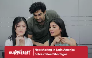 Three SuperStaff executives discuss nearshoring in Latin America.